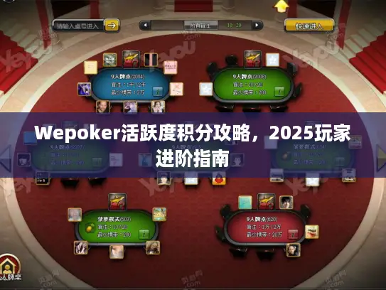 Wepoker活跃度积分攻略,2025玩家进阶指南 Wepoker活跃度积分攻略,2025玩家进阶指南