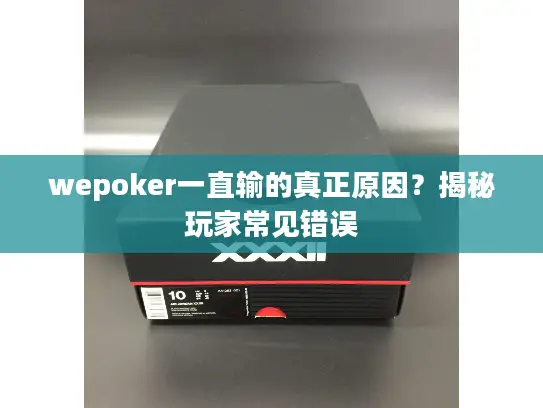 wepoker一直输的真正原因?揭秘玩家常见错误 wepoker一直输的真正原因?揭秘玩家常见错误