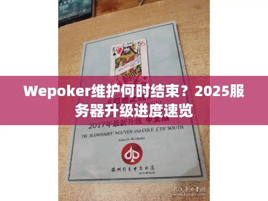Wepoker维护何时结束?2025服务器升级进度速览 Wepoker维护何时结束?2025服务器升级进度速览