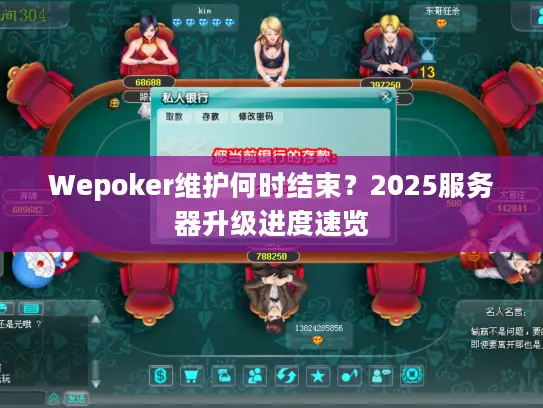 Wepoker维护何时结束?2025服务器升级进度速览 Wepoker维护何时结束?2025服务器升级进度速览