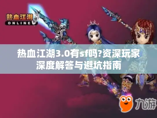 热血江湖3.0有sf吗?资深玩家深度解答与避坑指南 热血江湖3.0有sf吗?资深玩家深度解答与避坑指南