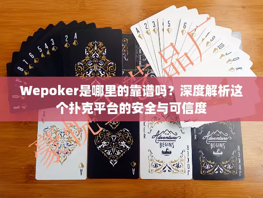 Wepoker是哪里的靠谱吗？深度解析这个扑克平台的安全与可信度