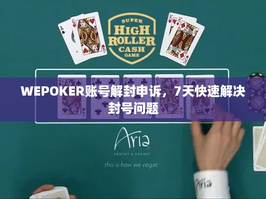 WEPOKER账号解封申诉，7天快速解决封号问题