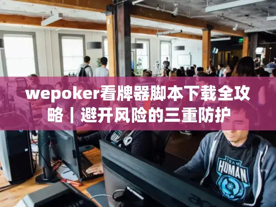 wepoker看牌器脚本下载全攻略|避开风险的三重防护 wepoker看牌器脚本下载全攻略|避开风险的三重防护