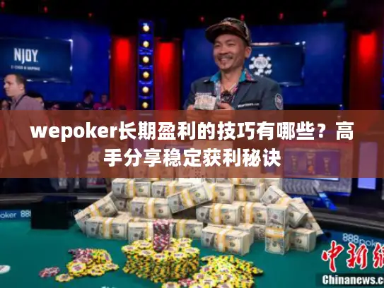 wepoker长期盈利的技巧有哪些？高手分享稳定获利秘诀