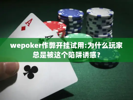 wepoker作弊开挂试用:为什么玩家总是被这个陷阱诱惑？