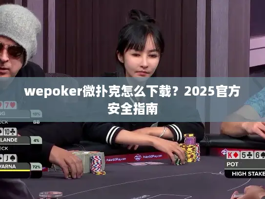 wepoker微扑克怎么下载？2025官方安全指南