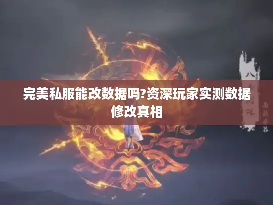 完美私服能改数据吗?资深玩家实测数据修改真相 完美私服能改数据吗?资深玩家实测数据修改真相