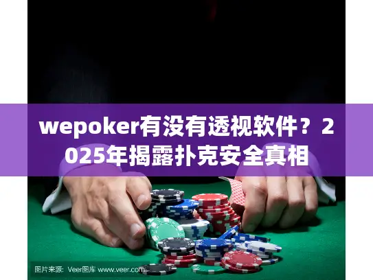 wepoker有没有透视软件？2025年揭露扑克安全真相