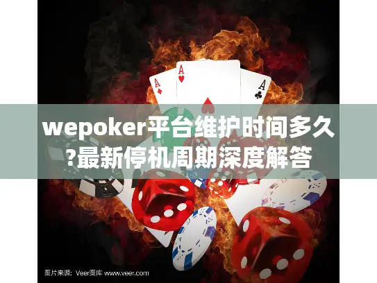 wepoker平台维护时间多久?最新停机周期深度解答