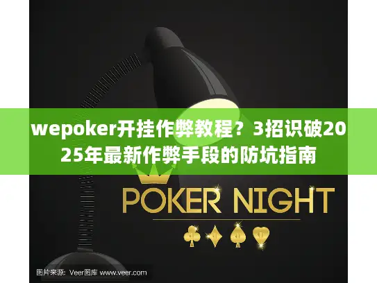 wepoker开挂作弊教程？3招识破2025年最新作弊手段的防坑指南