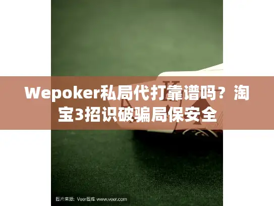 Wepoker私局代打靠谱吗？淘宝3招识破骗局保安全