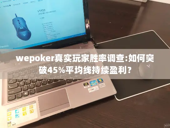 wepoker真实玩家胜率调查:如何突破45%平均线持续盈利？