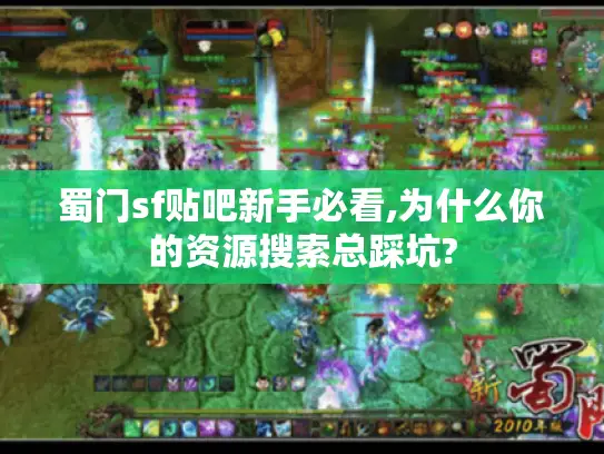 蜀门sf贴吧新手必看,为什么你的资源搜索总踩坑?