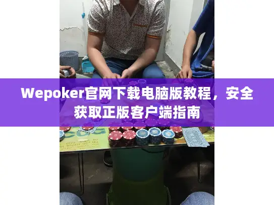Wepoker官网下载电脑版教程，安全获取正版客户端指南