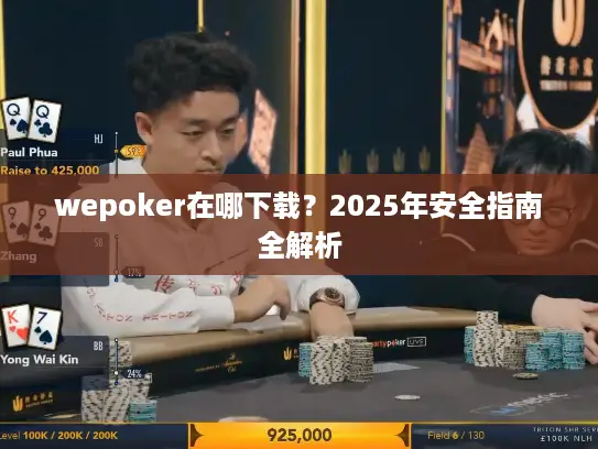 wepoker在哪下载？2025年安全指南全解析
