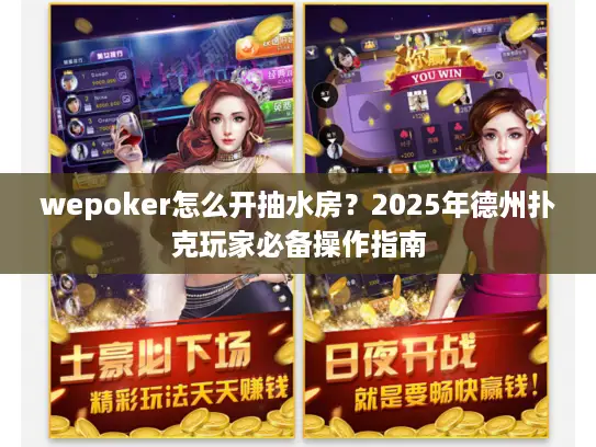 wepoker怎么开抽水房？2025年德州扑克玩家必备操作指南