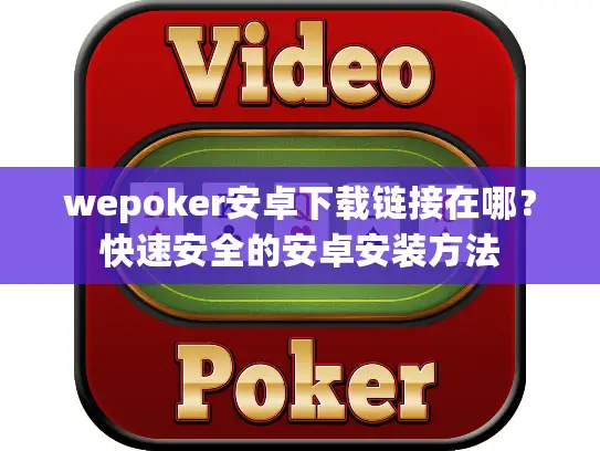wepoker安卓下载链接在哪？快速安全的安卓安装方法