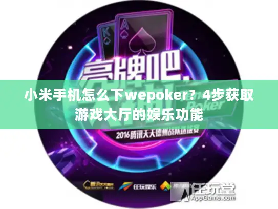 小米手机怎么下wepoker?4步获取游戏大厅的娱乐功能 小米手机怎么下wepoker?4步获取游戏大厅的娱乐功能