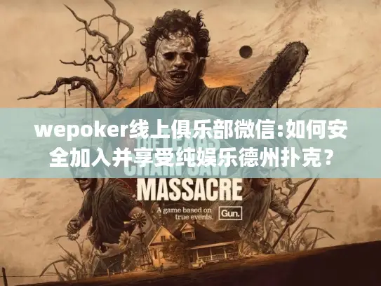 wepoker线上俱乐部微信:如何安全加入并享受纯娱乐德州扑克？