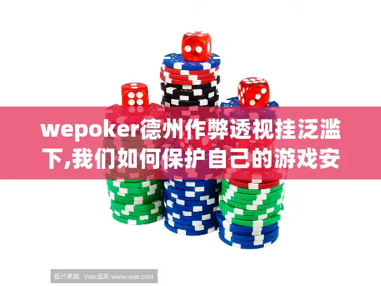 wepoker德州作弊透视挂泛滥下,我们如何保护自己的游戏安全? wepoker德州作弊透视挂泛滥下,我们如何保护自己的游戏安全?