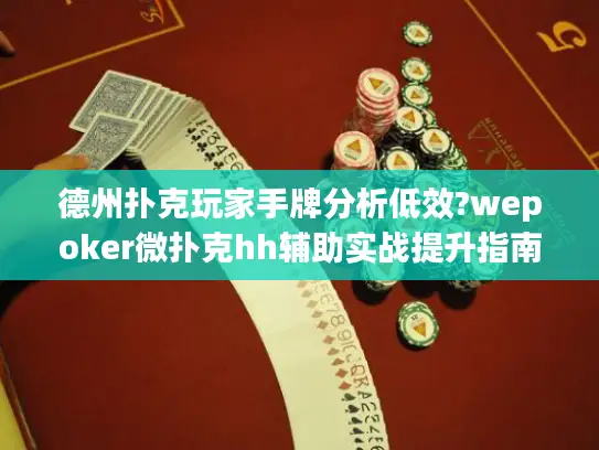德州扑克玩家手牌分析低效?wepoker微扑克hh辅助实战提升指南