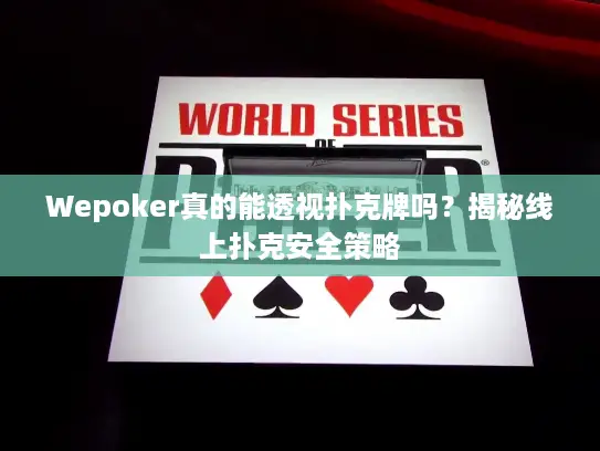 Wepoker真的能透视扑克牌吗？揭秘线上扑克安全策略