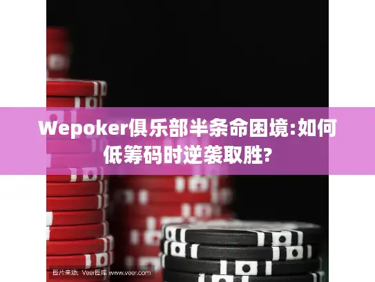 Wepoker俱乐部半条命困境:如何低筹码时逆袭取胜?