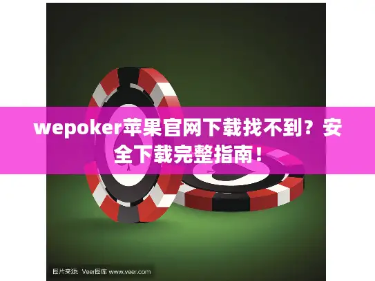wepoker苹果官网下载找不到？安全下载完整指南！