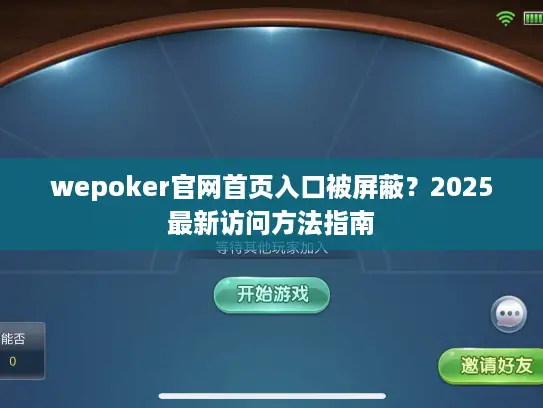 wepoker官网首页入口被屏蔽？2025最新访问方法指南