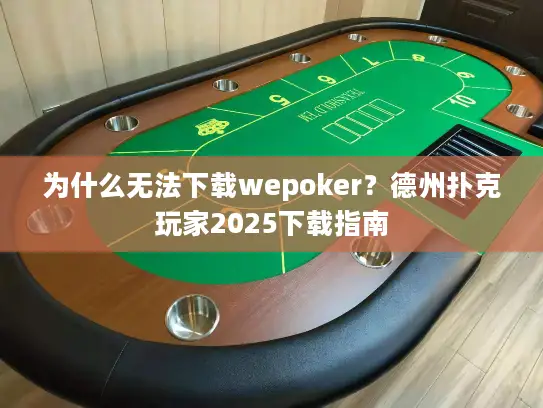 为什么无法下载wepoker？德州扑克玩家2025下载指南