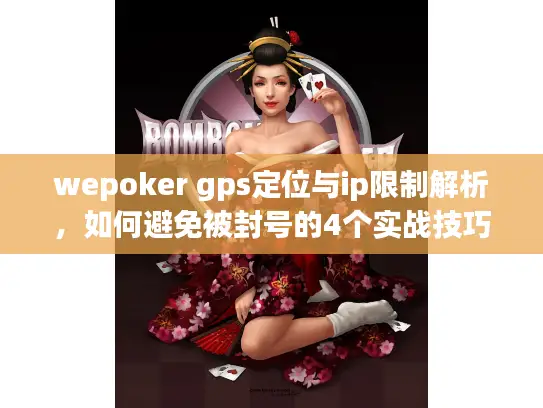 wepoker gps定位与ip限制解析,如何避免被封号的4个实战技巧 wepoker gps定位与ip限制解析,如何避免被封号的4个实战技巧