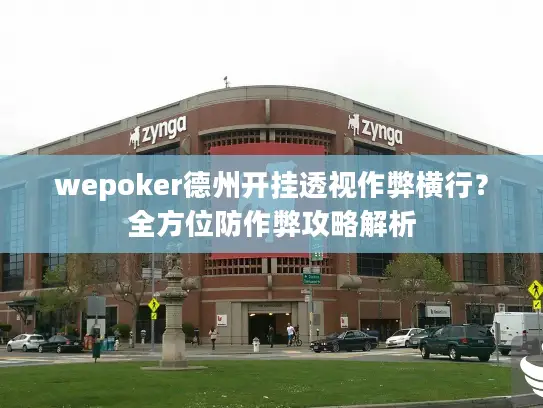 wepoker德州开挂透视作弊横行?全方位防作弊攻略解析 wepoker德州开挂透视作弊横行?全方位防作弊攻略解析
