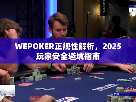 WEPOKER正规性解析，2025玩家安全避坑指南