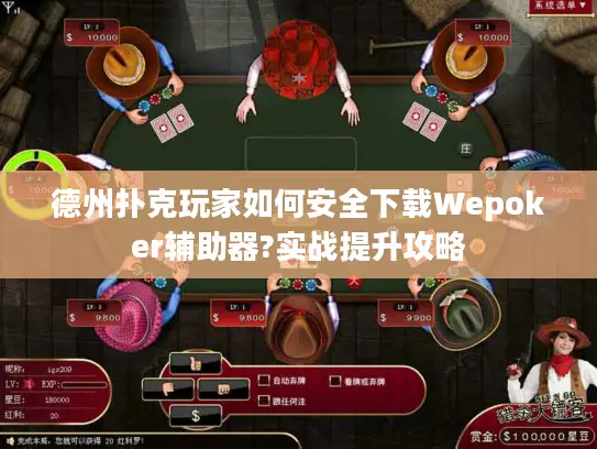 德州扑克玩家如何安全下载Wepoker辅助器?实战提升攻略 德州扑克玩家如何安全下载Wepoker辅助器?实战提升攻略