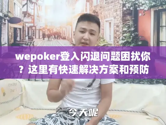 wepoker登入闪退问题困扰你？这里有快速解决方案和预防技巧