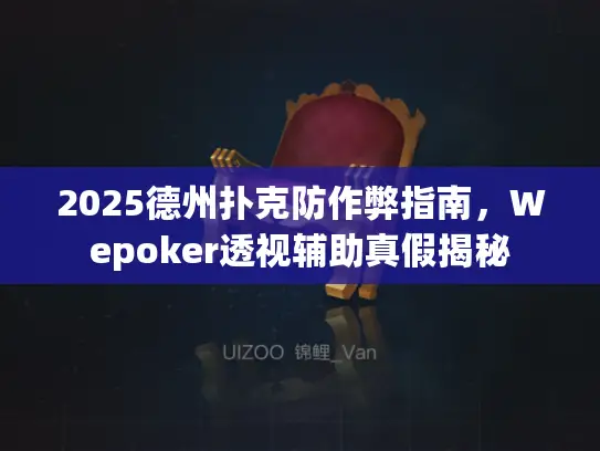 2025德州扑克防作弊指南，Wepoker透视辅助真假揭秘