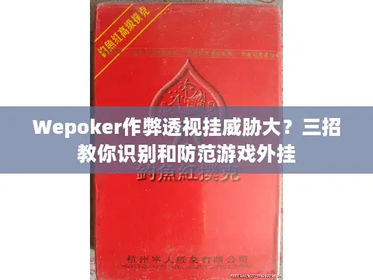 Wepoker作弊透视挂威胁大?三招教你识别和防范游戏外挂 Wepoker作弊透视挂威胁大?三招教你识别和防范游戏外挂