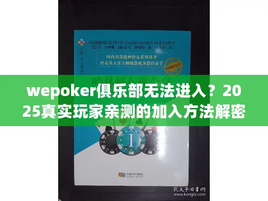 wepoker俱乐部无法进入？2025真实玩家亲测的加入方法解密