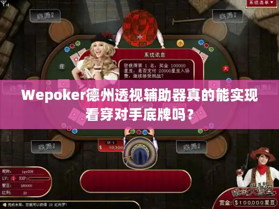 Wepoker德州透视辅助器真的能实现看穿对手底牌吗？