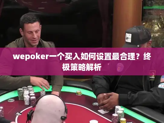 wepoker一个买入如何设置最合理?终极策略解析 wepoker一个买入如何设置最合理?终极策略解析