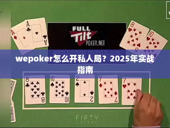 wepoker怎么开私人局？2025年实战指南