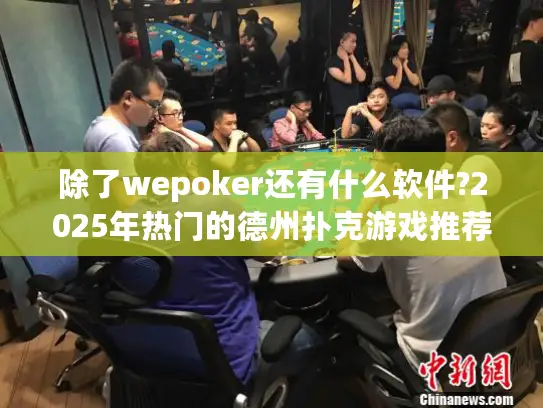 除了wepoker还有什么软件?2025年热门的德州扑克游戏推荐