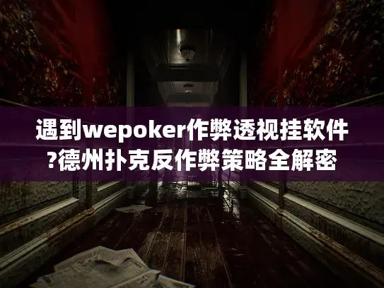 遇到wepoker作弊透视挂软件?德州扑克反作弊策略全解密