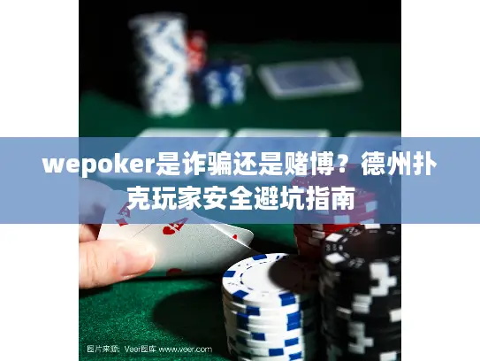 wepoker是诈骗还是赌博？德州扑克玩家安全避坑指南