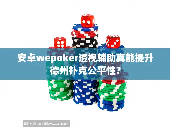 安卓wepoker透视辅助真能提升德州扑克公平性？