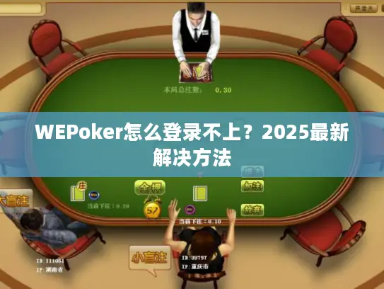 WEPoker怎么登录不上？2025最新解决方法