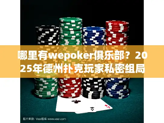 哪里有wepoker俱乐部？2025年德州扑克玩家私密组局全攻略