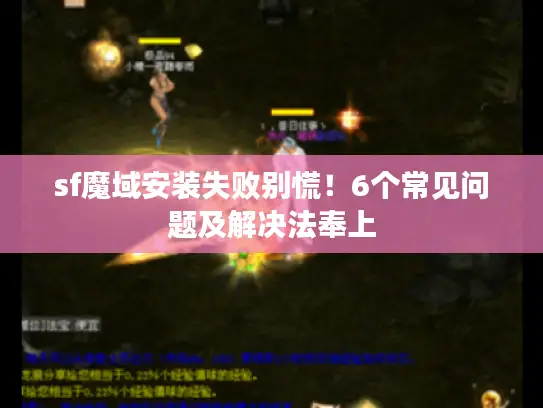 sf魔域安装失败别慌！6个常见问题及解决法奉上