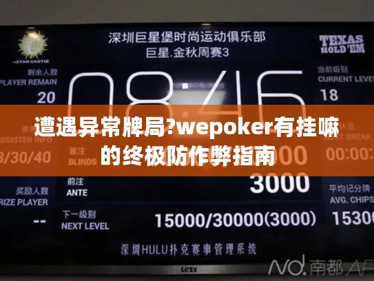 遭遇异常牌局?wepoker有挂嘛的终极防作弊指南